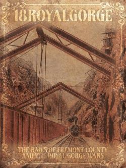 18RoyalGorge: The Rails of Fremont County and the Royal Gorge Wars